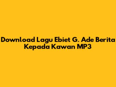 Download Lagu Ebiet G. Ade Berita Kepada Kawan MP3