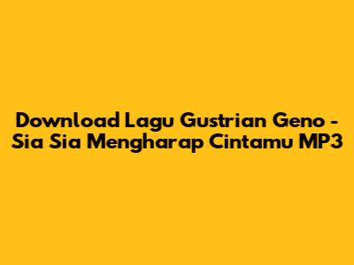 Download Lagu Gustrian Geno - Sia Sia Mengharap Cintamu MP3