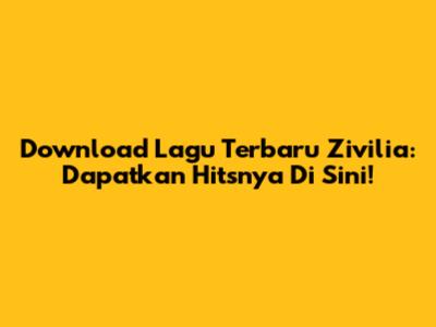 Download Lagu Terbaru Zivilia: Dapatkan Hitsnya Di Sini!