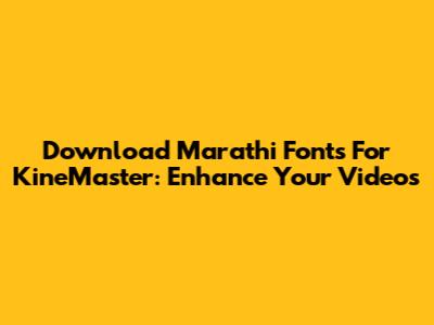 Download Marathi Fonts For KineMaster: Enhance Your Videos