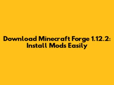 Download Minecraft Forge 1.12.2: Install Mods Easily