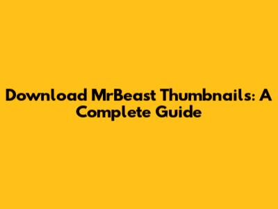 Download MrBeast Thumbnails: A Complete Guide