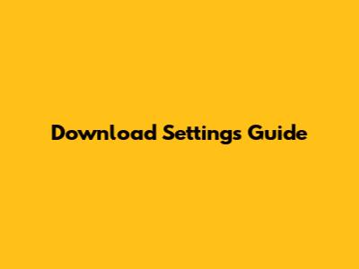 Download Settings Guide