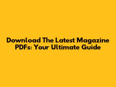 Download The Latest Magazine PDFs: Your Ultimate Guide