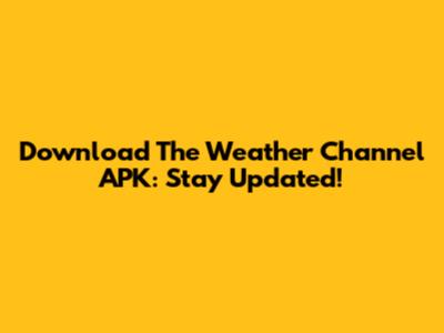 Download The Weather Channel APK: Stay Updated!