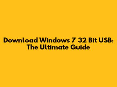 Download Windows 7 32 Bit USB: The Ultimate Guide