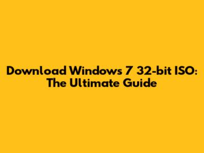 Download Windows 7 32-bit ISO: The Ultimate Guide