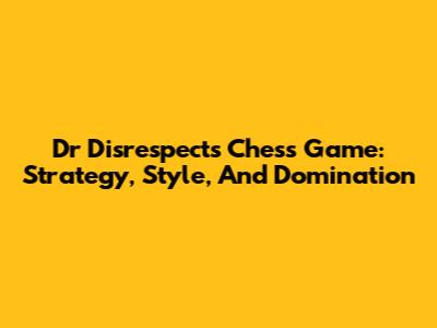 Dr Disrespect's Chess Game: Strategy, Style, And Domination