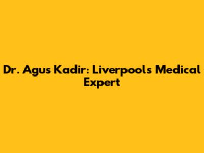 Dr. Agus Kadir: Liverpool's Medical Expert