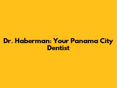 Dr. Haberman: Your Panama City Dentist