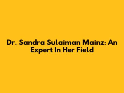 Dr. Sandra Sulaiman Mainz: An Expert In Her Field