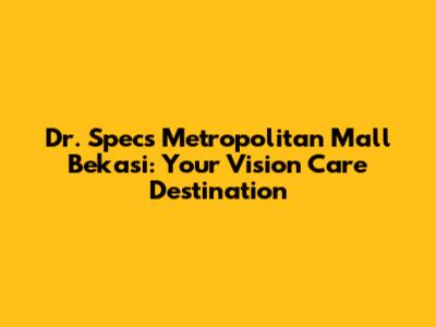 Dr. Specs Metropolitan Mall Bekasi: Your Vision Care Destination