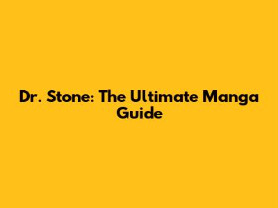 Dr. Stone: The Ultimate Manga Guide