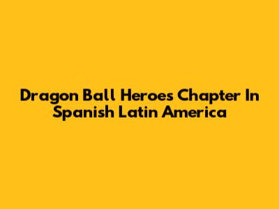 Dragon Ball Heroes Chapter In Spanish Latin America