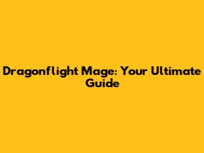 Dragonflight Mage: Your Ultimate Guide