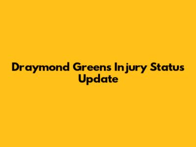 Draymond Green's Injury Status Update