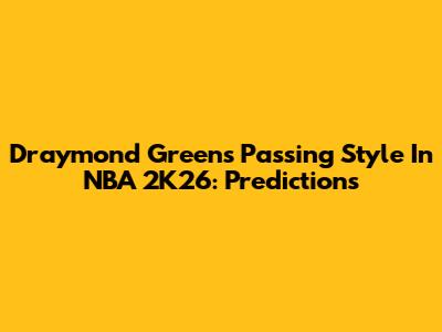 Draymond Green's Passing Style In NBA 2K26: Predictions