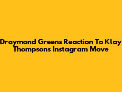 Draymond Green's Reaction To Klay Thompson's Instagram Move