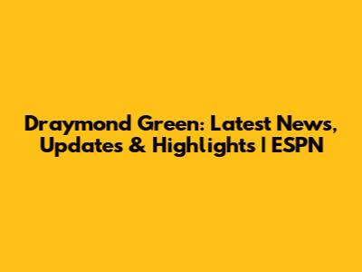 Draymond Green: Latest News, Updates & Highlights | ESPN