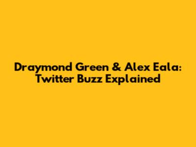 Draymond Green & Alex Eala: Twitter Buzz Explained