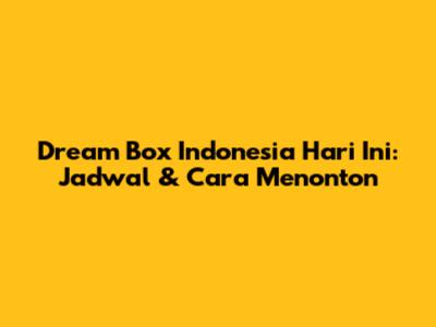 Dream Box Indonesia Hari Ini: Jadwal & Cara Menonton