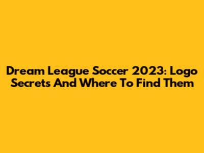 Dream League Soccer 2023: Logo Secrets And Where To Find Them