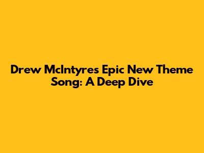 Drew McIntyre's Epic New Theme Song: A Deep Dive
