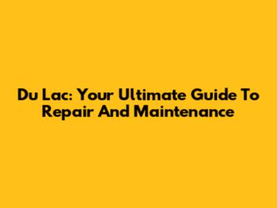 Du Lac: Your Ultimate Guide To Repair And Maintenance