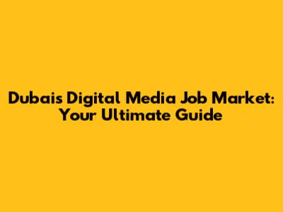 Dubai's Digital Media Job Market: Your Ultimate Guide