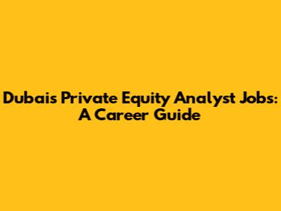 Dubai's Private Equity Analyst Jobs: A Career Guide
