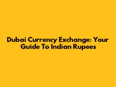 Dubai Currency Exchange: Your Guide To Indian Rupees