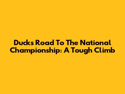 Ducks' Road To The National Championship: A Tough Climb