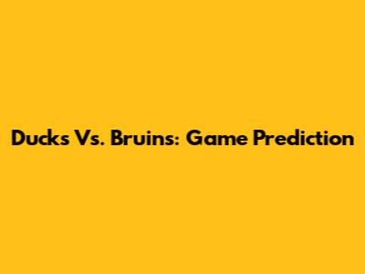 Ducks Vs. Bruins: Game Prediction