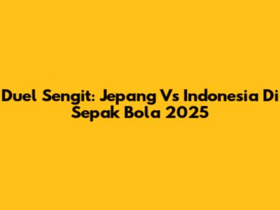 Duel Sengit: Jepang Vs Indonesia Di Sepak Bola 2025