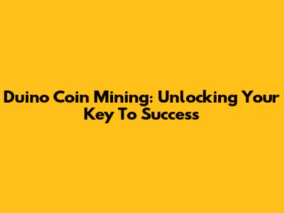 Duino Coin Mining: Unlocking Your Key To Success