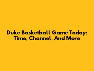 Duke Basketball Game Today: Time, Channel, And More
