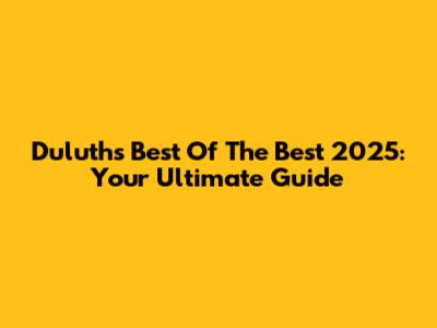 Duluth's Best Of The Best 2025: Your Ultimate Guide