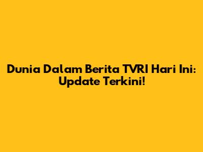 Dunia Dalam Berita TVRI Hari Ini: Update Terkini!