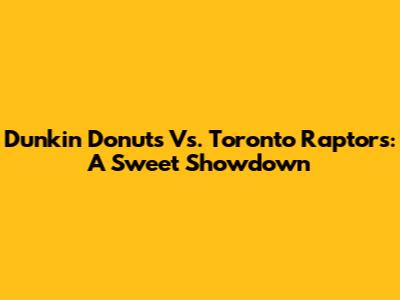 Dunkin' Donuts Vs. Toronto Raptors: A Sweet Showdown