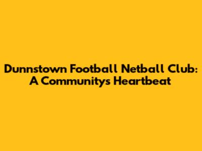 Dunnstown Football Netball Club: A Community's Heartbeat