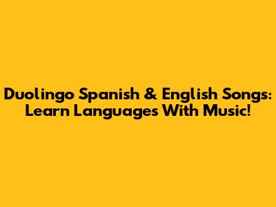Duolingo Spanish & English Songs: Learn Languages With Music!