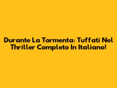 Durante La Tormenta: Tuffati Nel Thriller Completo In Italiano!