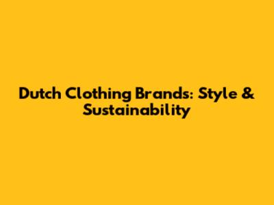 Dutch Clothing Brands: Style & Sustainability