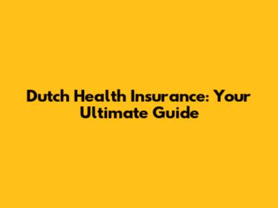 Dutch Health Insurance: Your Ultimate Guide