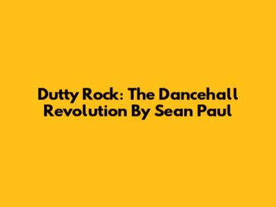 Dutty Rock: The Dancehall Revolution By Sean Paul