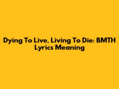 Dying To Live, Living To Die: BMTH Lyrics Meaning