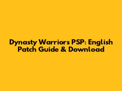 Dynasty Warriors PSP: English Patch Guide & Download