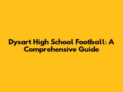 Dysart High School Football: A Comprehensive Guide