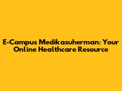 E-Campus Medikasuherman: Your Online Healthcare Resource
