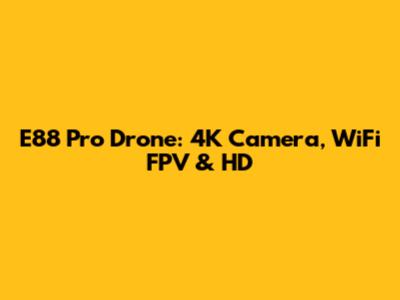 E88 Pro Drone: 4K Camera, WiFi FPV & HD